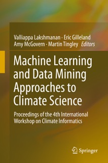Machine Learning and Data Mining Approaches to Climate Science by Valliappa Lakshmanan, Eric Gilleland, Amy McGovern & Martin Tingley