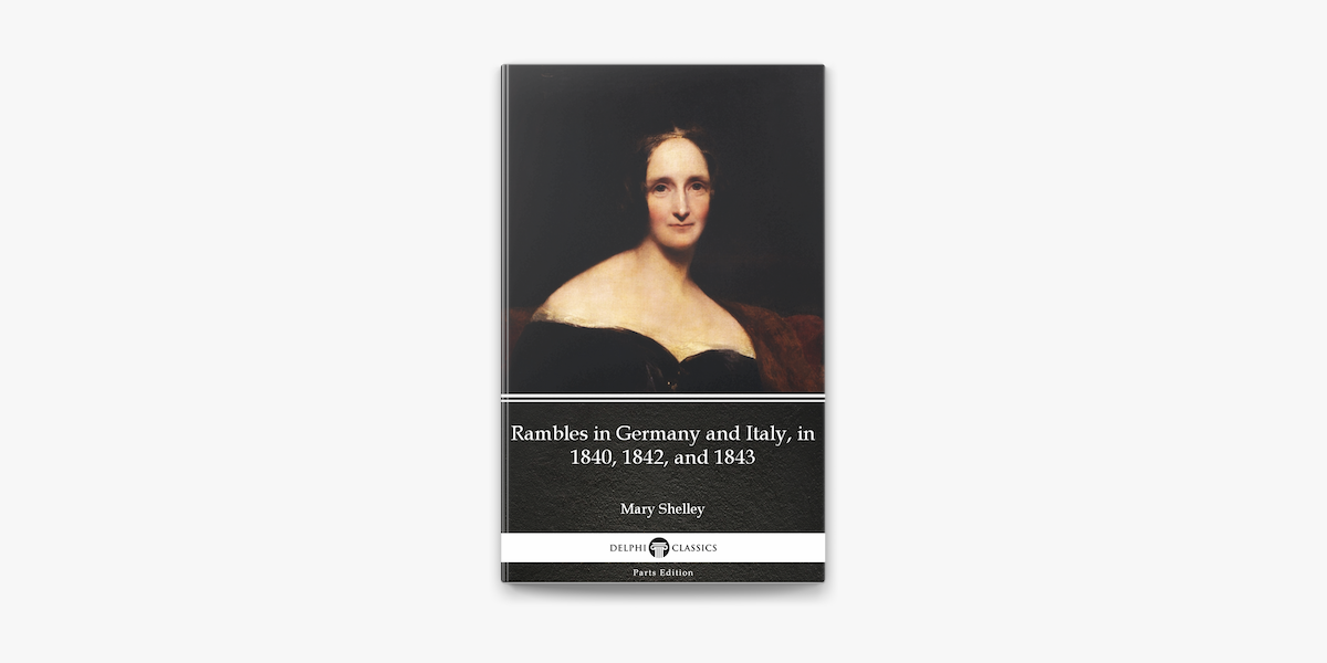 Rambles in Germany and Italy, in 1840, 1842, and 1843 by Mary Shelley -  Delphi Classics (Illustrated) on Apple Books