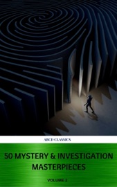 50 Mystery & Investigation Masterpieces (Active TOC) (ABCD Classics) vol: 2 - Mark Twain, Agatha Christie, Arthur Conan Doyle, Edgar Allan Poe, Dorothy Leigh Sayers, G.K. Chesterton, Charles Dickens, Jules Verne, Wilkie Collins, Joseph Smith Fletcher, R. Austin Freeman, Maurice Leblanc, Sax Rohmer & ABCD Classics