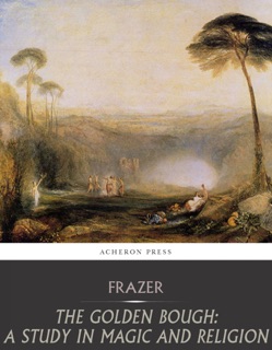 The Golden Bough: A Study in Magic and Religion by Sir James George Frazer