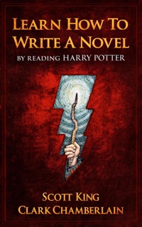 Learn How To Write A Novel By Reading Harry Potter by Scott King & Clark Chamberlain