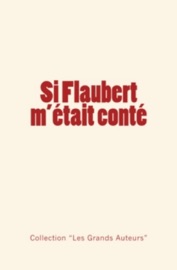 Si Flaubert m'était conté - Albert Thibaudet, Guy de Maupassant & Collection les Grands Auteurs