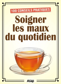 100 conseils pratiques : Soigner les maux du quotidien - Elodie Baunard, Sandrine Coucke-Haddad & Sonia de Sousa