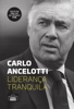 Carlo Ancelotti: liderança tranquila - Carlo Ancelotti, Chris Brady & Mike Forde