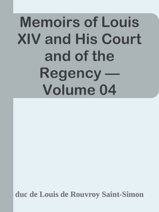 Memoirs of Louis XIV and His Court and of the Regency — Volume 04