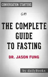 The Complete Guide to Fasting: Heal Your Body Through Intermittent, Alternate-Day, and Extended Fasting by Dr. Jason Fung: Conversation Starters