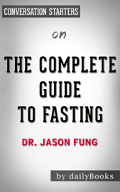 The Complete Guide to Fasting: Heal Your Body Through Intermittent, Alternate-Day, and Extended Fasting by Dr. Jason Fung: Conversation Starters