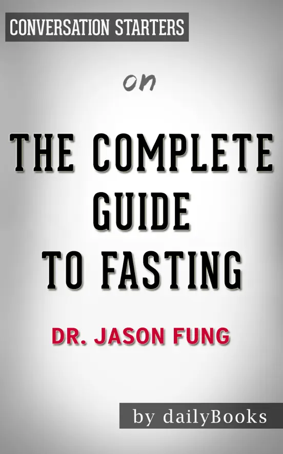The Complete Guide to Fasting: Heal Your Body Through Intermittent, Alternate-Day, and Extended Fasting by Dr. Jason Fung: Conversation Starters