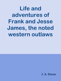 Life and adventures of Frank and Jesse James, the noted western outlaws - J. A. Dacus