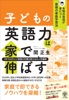 子どもの英語力は家で伸ばす 本物の英語が身につく最強の家庭学習法