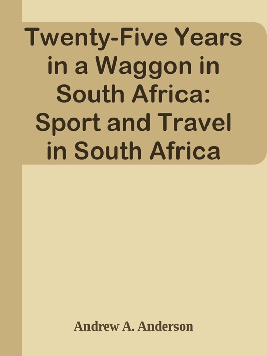 Twenty-Five Years in a Waggon in South Africa: Sport and Travel in South Africa