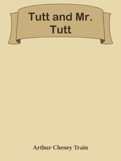 Tutt and Mr. Tutt by Arthur Cheney Train