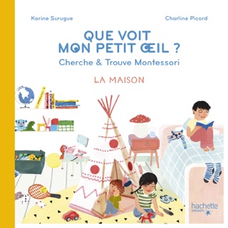 Bien Grandir Montessori - Mon petit oeil voit - La maison by Karine Surugue & Charline Picard