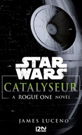 Star Wars Catalyseur - A Rogue one novel - James Luceno