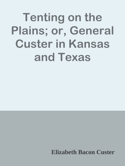Tenting on the Plains; or, General Custer in Kansas and Texas