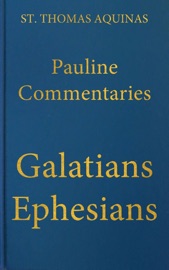 Commentary on the Letters of Saint Paul to the Galatians and Ephesians - St. Thomas Aquinas