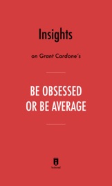Insights on Grant Cardone's Be Obsessed or Be Average by Instaread - Instaread