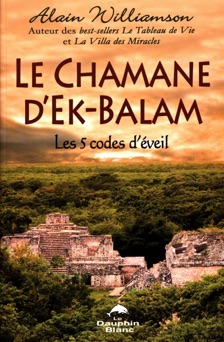 Le Chamane d'Ek-Balam : Les 5 codes d'éveil - Alain Williamson