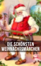 Die schönsten Weihnachtsmärchen - Hans Christian Andersen, Charles Dickens, F. H. Burnett, E.T.A. Hoffman, Selma Lagerlöf, Oscar Wilde, Manfred Kyber, Heinrich Seidel, Luise Büchner, The Brothers Grimm & Hermann Löns