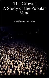 The Crowd: A Study of the Popular Mind by Gustave Le Bon