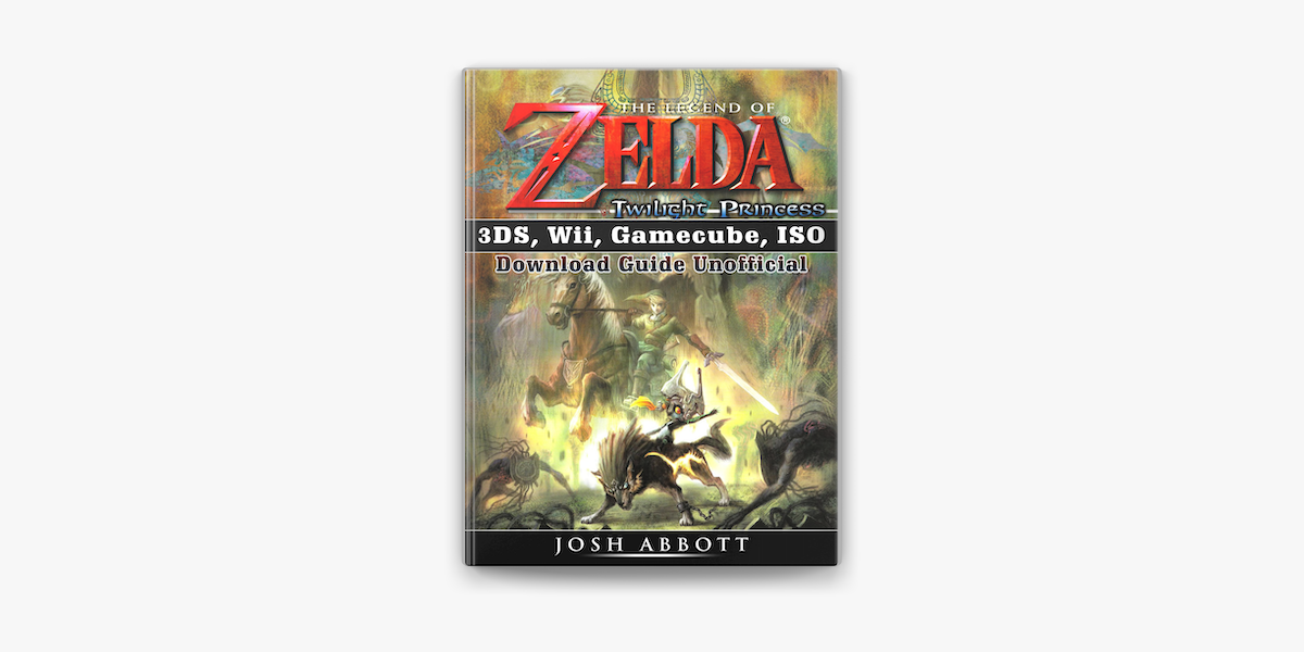 The Legend of Zelda Twilight Princess 3DS, Wii, Gamecube, ISO Download  Guide Unofficial on Apple Books