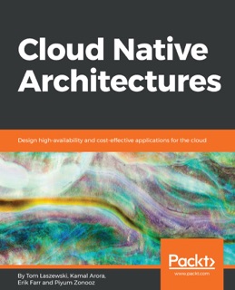 Cloud Native Architectures by Tom Laszewski, Kamal Arora, Erik Farr & Piyum Zonooz