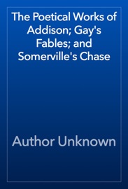 The Poetical Works of Addison; Gay's Fables; and Somerville's Chase - Author Unknown