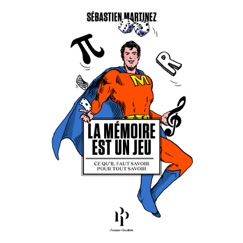 La mémoire est un jeu - Ce qu'il faut savoir pour tout savoir - Sébastien Martinez & Elisa Wenger