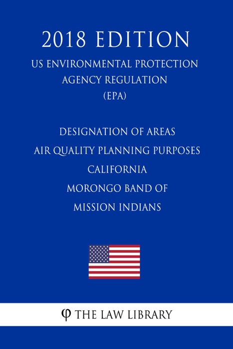 Designation of Areas - Air Quality Planning Purposes - California - Morongo Band of Mission Indians (US Environmental Protection Agency Regulation) (EPA) (2018 Edition)