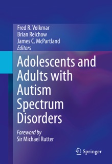 Adolescents and Adults with Autism Spectrum Disorders by Fred R. Volkmar, Brian Reichow & James C. McPartland