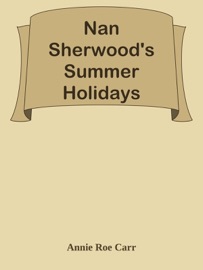 Nan Sherwood's Summer Holidays - Annie Roe Carr