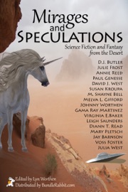 Mirages and Speculations - Lyn Worthen, Annie Reed, D.J. Butler, Gama Ray Martinez, Johnny Worthen, Julia H. West, Melva L. Gifford, Virginia Baker, Leigh Saunders, Jay Barnson, M. Shayne Bell, Voss Foster, Julie Frost, Paul Genesse, Susan Kroupa, Mary Pletsch, Diann T. Read & David J. West