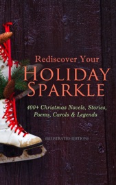 Rediscover Your Holiday Sparkle: 400+ Christmas Novels, Stories, Poems, Carols & Legends - Mark Twain, Beatrix Potter, Louisa May Alcott, Charles Dickens, O. Henry, William Shakespeare, Harriet Beecher Stowe, Emily Dickinson, Robert Louis Stevenson, Rudyard Kipling, Hans Christian Andersen, Selma Lagerlöf, Fyodor Dostoyevsky, Martin Luther, Walter Scott, James Matthew Barrie, Anthony Trollope, The Brothers Grimm, L. Frank Baum, L.M. Montgomery, George MacDonald, Leo Tolstoy, Henry Van Dyke, E. T. A. Hoffmann, Clement Moore, Henry Wadsworth Longfellow, William Wordsworth, Alfred Lord Tennyson, William Butler Yeats, Eleanor H. Porter, Jacob A. Riis, Susan Anne Livingston Ridley Sedgwick, Sophie May, Lucas Malet, Juliana Horatia Ewing, Alice Hale Burnett, Ernest Ingersoll, Annie F. Johnston, Amanda M. Douglas, Amy Ella Blanchard, Carolyn Wells, Walter Crane, Thomas Nelson Page, Florence L. Barclay, A. S. Boyd, Edward A. Rand & Max Brand