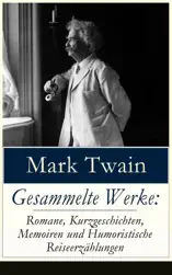 Gesammelte Werke: Romane, Kurzgeschichten, Memoiren und Humoristische Reiseerzählungen