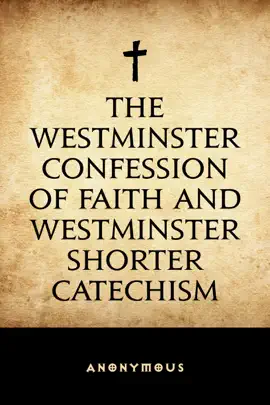 The Westminster Confession of Faith and Westminster Shorter Catechism