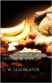Vegetarianism and its occult meanings - C. W. Leadbeater