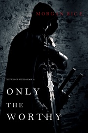 Only the Worthy (The Way of Steel—Book 1) - Morgan Rice