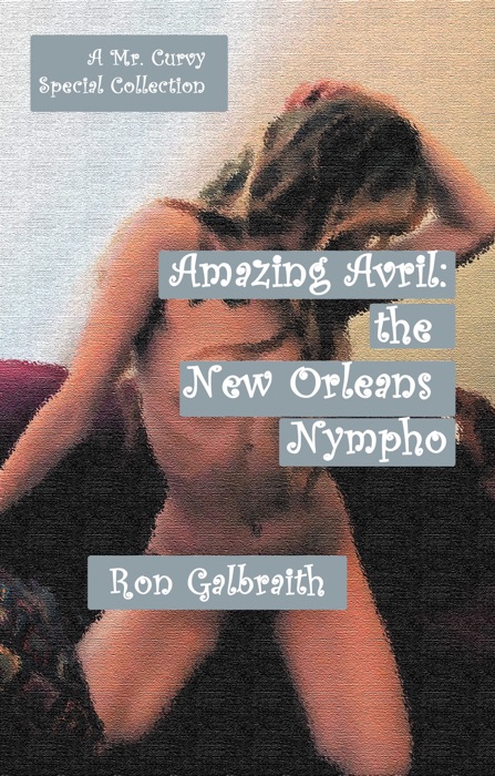 Amazing Avril, the New Orleans Nympho: A Special Collection