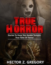 Book True  Horror: Stories to Keep You Awake Tonight: True Tales of Terror - Hector Z. Gregory
