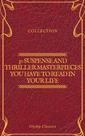 30 Suspense and Thriller Masterpieces you have to read in your life (Olymp Classics) - Marcel Allain, Grant Allen, John Buchan, Edgar Rice Burroughs, Gilbert Keith Chesterton, Erskine Childers, Wilkie Collins, Arthur Griffiths, Henry Rider Haggard, Thomas Hardy, Anthony Hope, William Andrew Johnston, Frederic Arnold Kummer, William Le Queux, Frank Norris, Edward Phillips Oppenheim, Mary Roberts Rinehart, Allen Upward, Louis Joseph Vance, Edgar Wallace, Fred Merrick White & Olymp Classics