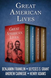 Great American Lives - Benjamin Franklin, Ulysses S. Grant, Andrew Carnegie & Henry Adams