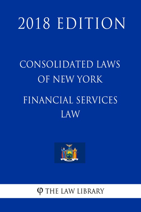 Consolidated Laws of New York - Financial Services Law (2018 Edition)