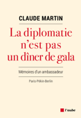 La diplomatie n’est pas un dîner de gala - Claude Martin