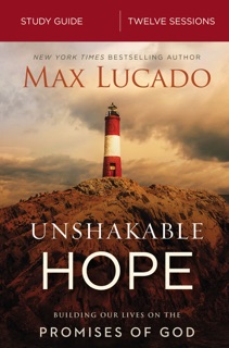 Unshakable Hope Bible Study Guide by Max Lucado