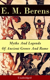 Myths And Legends Of Ancient Greece And Rome - Unabridged - E. M. Berens