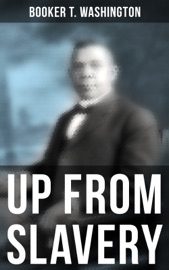Booker T. Washington: Up From Slavery - Booker T. Washington