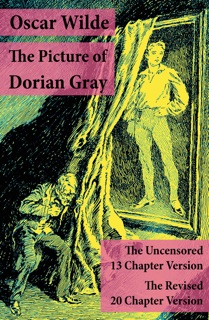 The Picture of Dorian Gray: The Uncensored 13 Chapter Version + The Revised 20 Chapter Version by Oscar Wilde