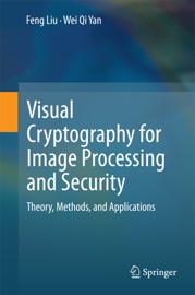 Visual Cryptography for Image Processing and Security - Feng Liu & Wei Qi Yan