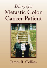 Diary of a Metastic Colon Cancer Patient - James R. Collins