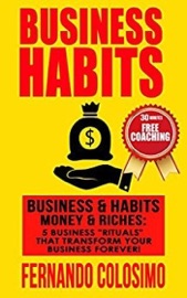 Business Habits Business, & Habits-Money, & Riches: 5 Business “Rituals” That Transform Your Business Forever - fernando colosimo